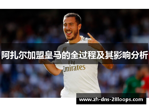 阿扎尔加盟皇马的全过程及其影响分析 阿扎尔加盟皇马的全过程及其影响分析