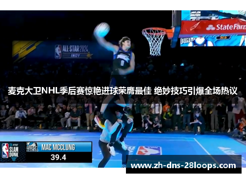 麦克大卫NHL季后赛惊艳进球荣膺最佳 绝妙技巧引爆全场热议 麦克大卫NHL季后赛惊艳进球荣膺最佳 绝妙技巧引爆全场热议