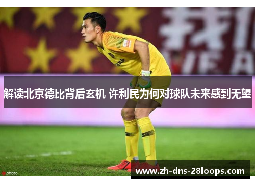 解读北京德比背后玄机 许利民为何对球队未来感到无望