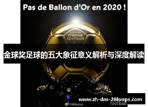 金球奖足球的五大象征意义解析与深度解读 金球奖足球的五大象征意义解析与深度解读